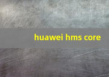 huawei hms core